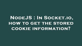 NodeJS : In Socket.io, how to get the stored cookie information?
