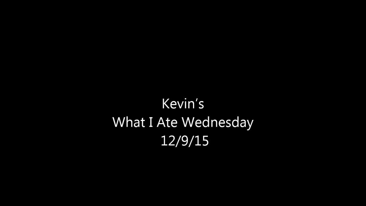 Kevin’s What I Ate Wednesday 12/9/15