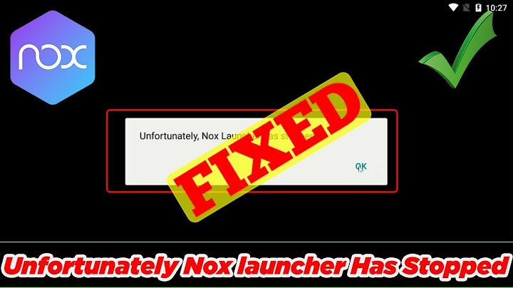 Lỗi unfortunately google play store has stopped trên nox năm 2024