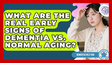 What Are The Real Early Signs Of Dementia Vs. Normal Aging? - Dementia Help Hub