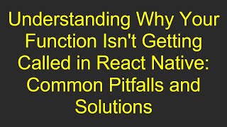 Understanding Why Your Function Isn't Getting Called in React Native: Common Pitfalls and Solutions