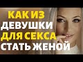 Как из Девушки для Секса Стать Женой!