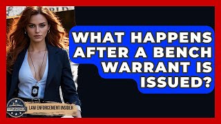 What Happens After A Bench Warrant Is Issued? - Law Enforcement Insider