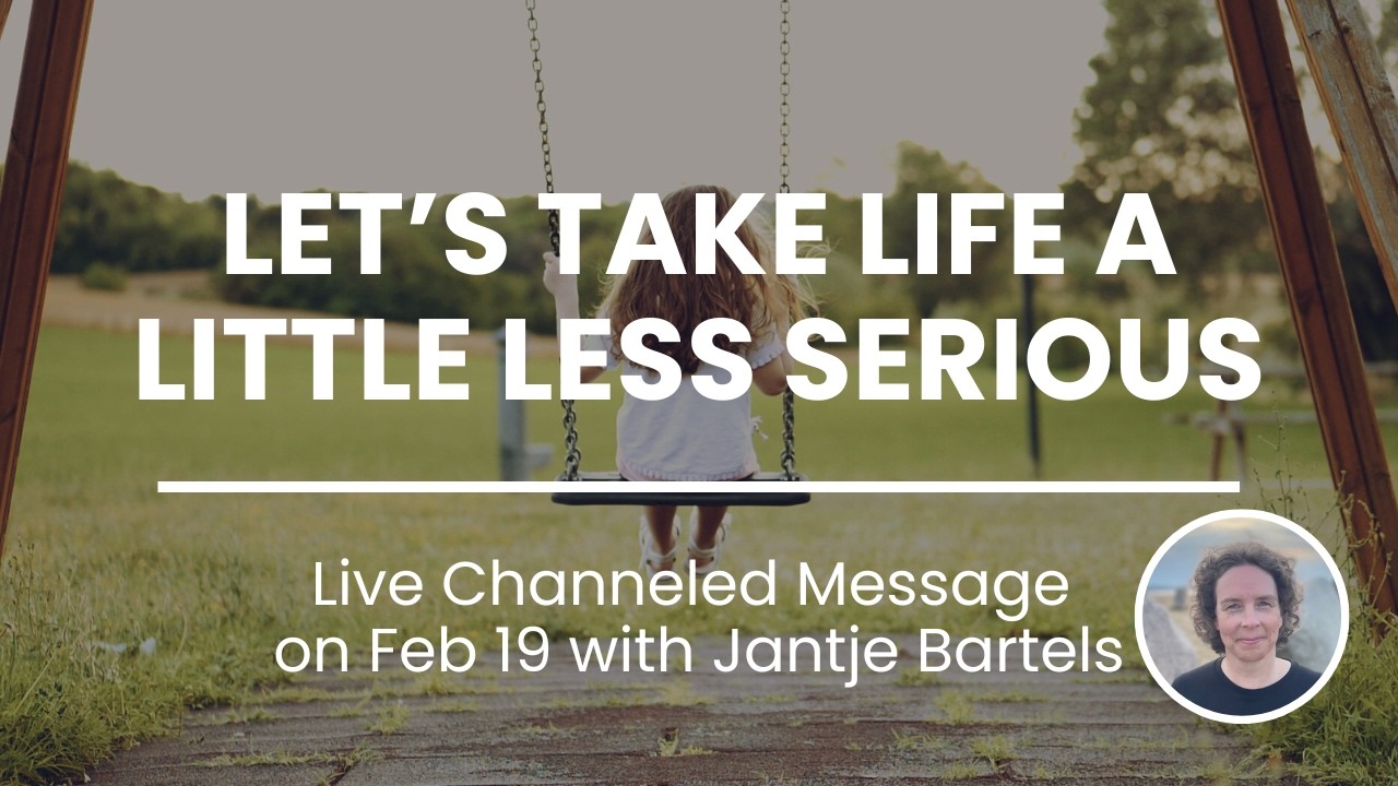 Let's take life a little less serious (Live Channeled Transmission on Feb 19)