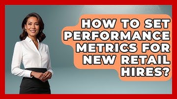 How To Set Performance Metrics For New Retail Hires? - Retail Employee Playbook