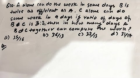 A alone can do the work in some days B is twice as efficient as A. C alone can do same work in ssc