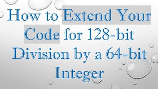 How to Extend Your Code for 128-bit Division by a 64-bit Integer