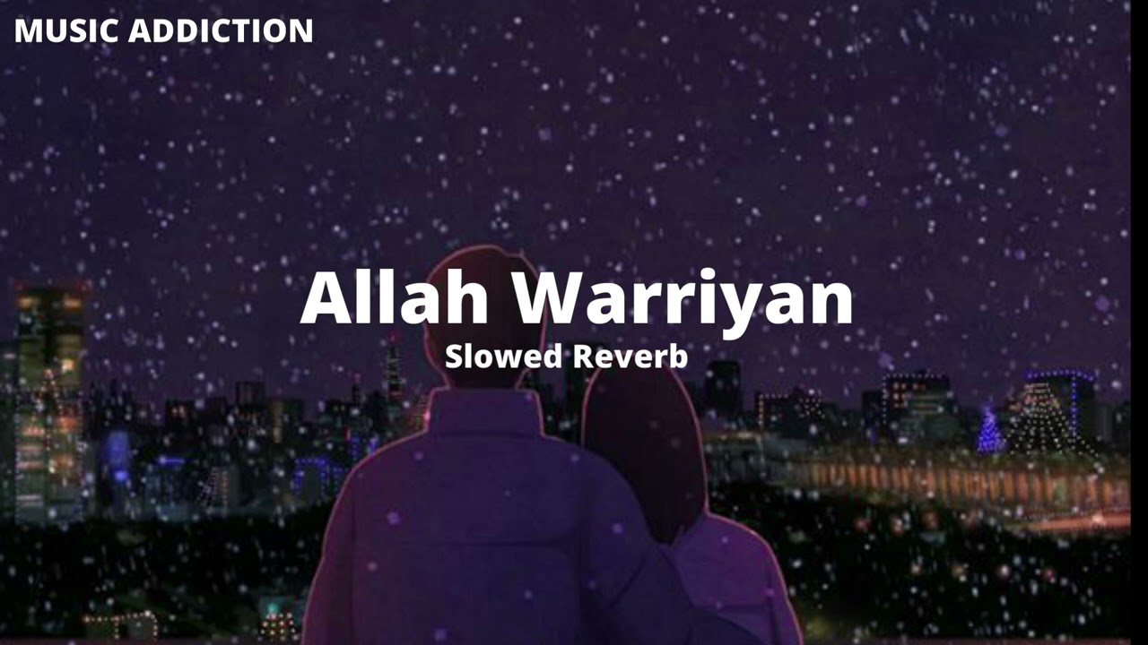 Allah Waariyan Slowed  ReverbMUSIC ADDICTION