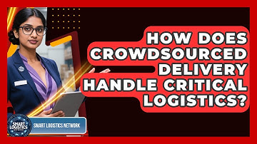 How Does Crowdsourced Delivery Handle Critical Logistics? - Smart Logistics Network
