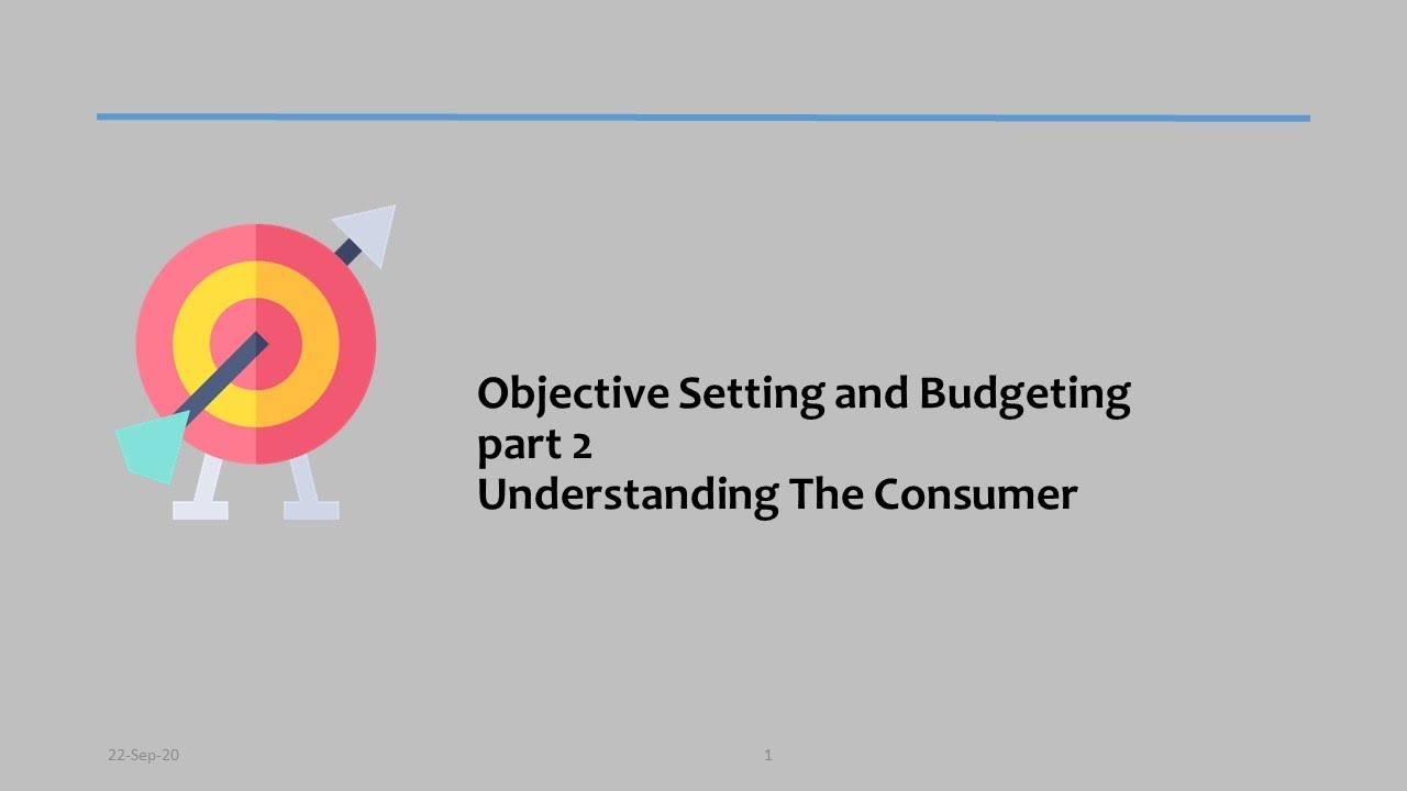 08.02 - Objective Setting and Budgeting - part 2 - Understanding The Consumer