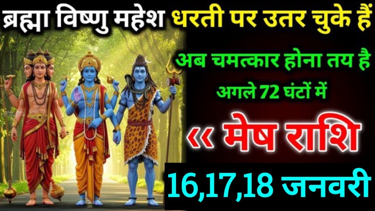 मेष राशि - 16,17,18 जनवरी 2026/ बेटा ब्रह्मा विष्णु महेश धरती पर उतर चुके हैं/ अब चमत्कार होना तय,,