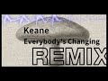 Keane - Everybody's Changing(Remix)