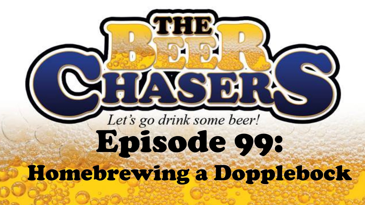 The Beer Chasers - Ep. 99 - Homebrewing a Dopplebock