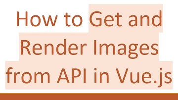 How to Get and Render Images from API in Vue.js