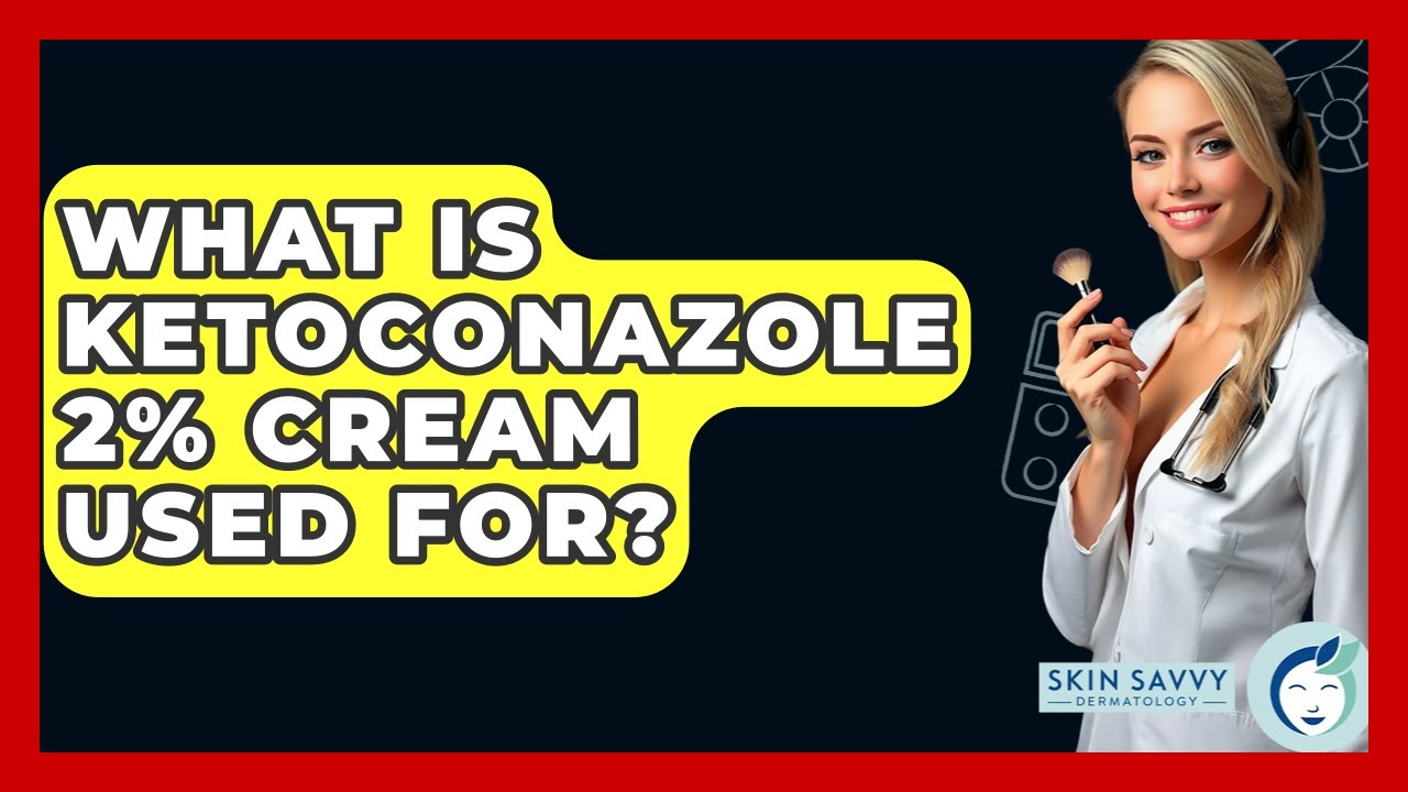 What Is Ketoconazole 2% Cream Used For? - Skin Savvy Dermatology
