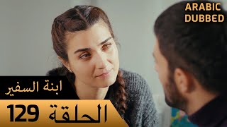 Sefirin Kızı مسلسل ابنة السفير الحلقة 129 - للعربية بالدبلجة