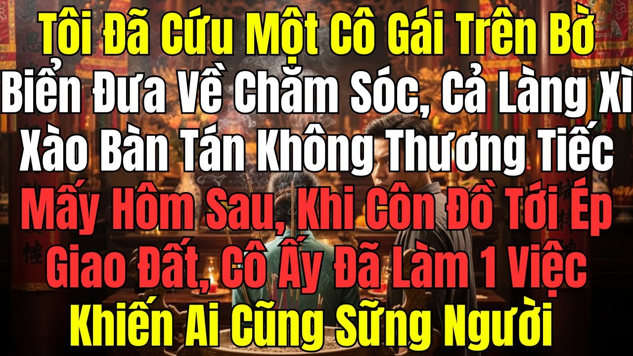 Cứu cô gái bên biển mang về chăm sóc, cả làng xì xào ác ý