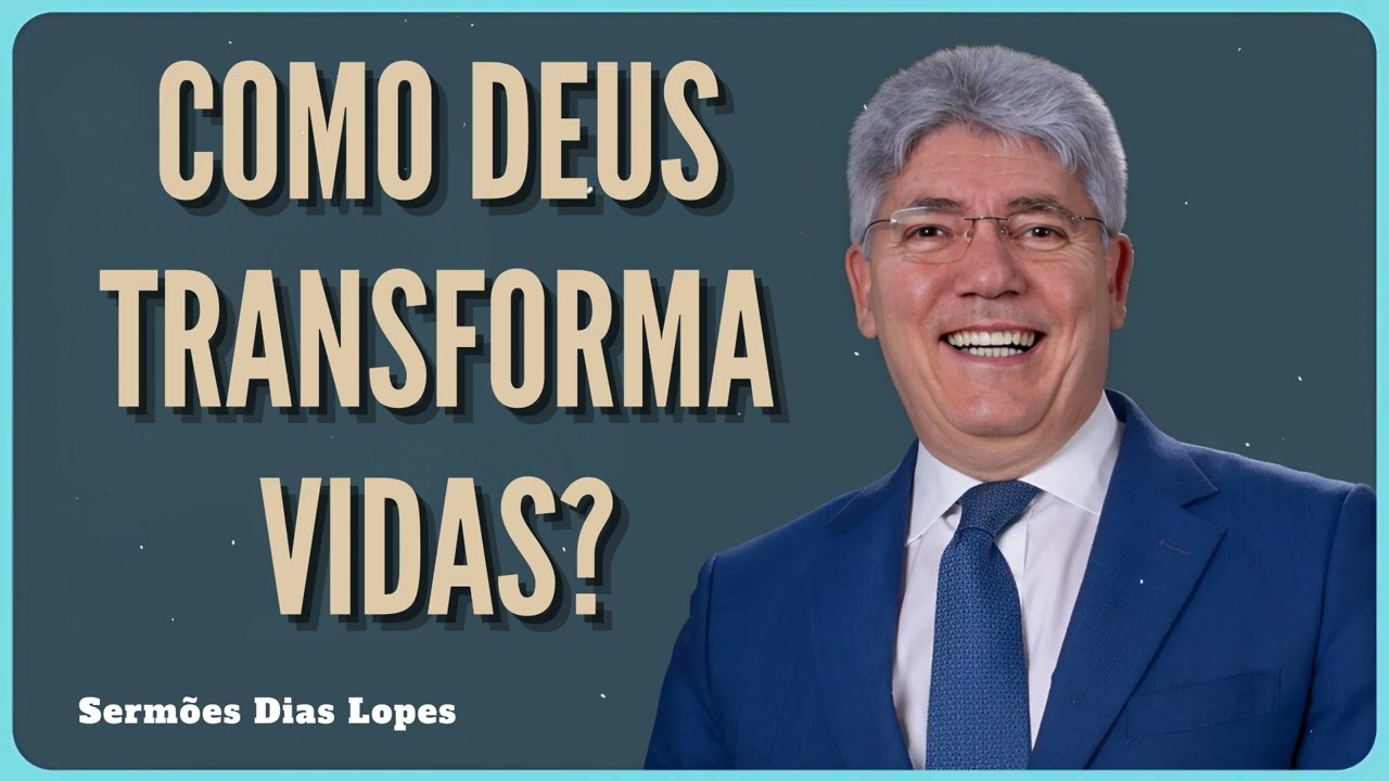 COMO DEUS TRANSFORMA VIDAS?  - Sermões Dias Lopes