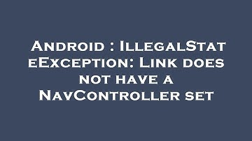 Android : IllegalStateException: Link does not have a NavController set