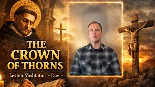 Day 3 of Lent: The Crown of Thorns — St. Thomas Aquinas Lenten Meditation