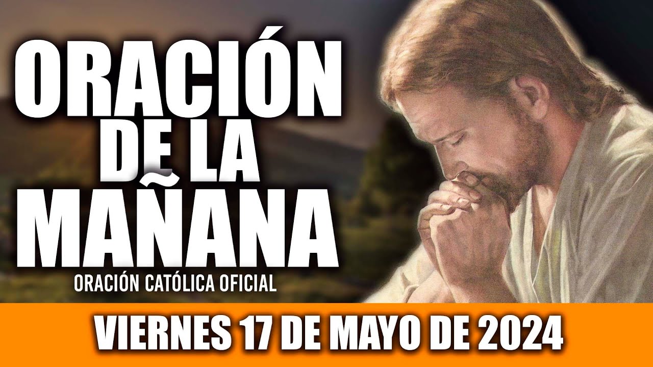 ORACION DE LA MAÑANA DE HOY VIERNES 17 DE MAYO DE 2024| Oración Católica