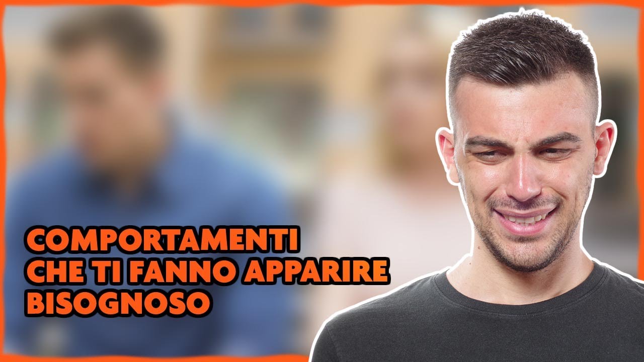 Comportamenti Che Ti Fanno Apparire Bisognoso YouTube