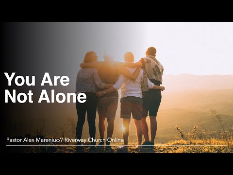 'You Are Not Alone'  - Pastor Alex Mareniuc