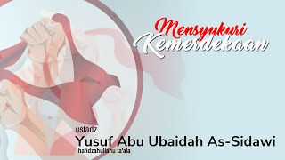 Nasihat Singkat: Mensyukuri Kemerdekaan - Ustadz Yusuf Abu Ubaidah As-Sidawi