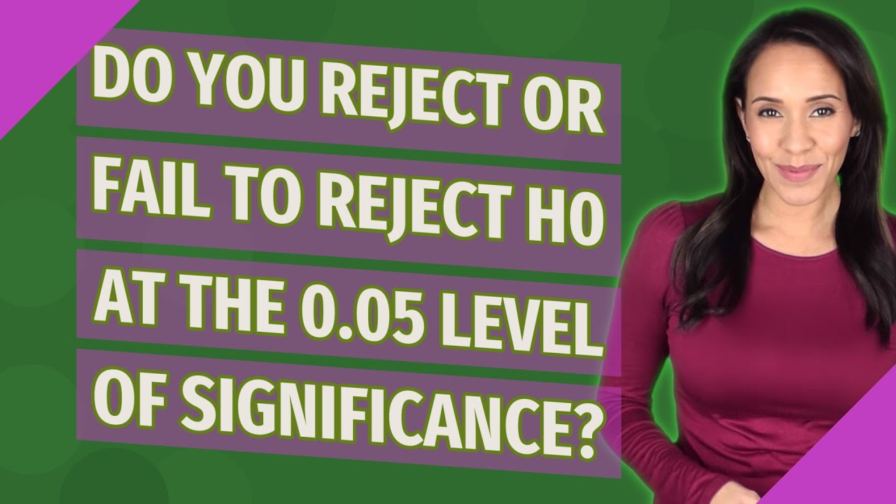 Do you reject or fail to reject H0 at the 0.05 level of significance ...
