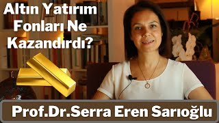Altın Yatırım Fonları Ne Kazandırdı? | Prof. Dr. Serra Eren Sarıoğlu