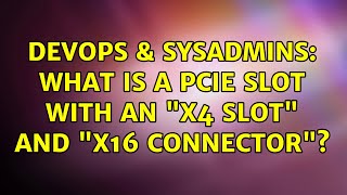 DevOps & SysAdmins: What is a PCIe slot with an "x4 slot" and "x16 connector"?