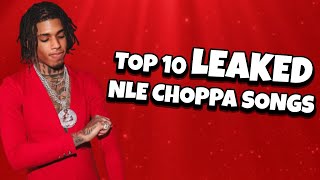 TOP 10 LEAKED NLE CHOPPA SONGS