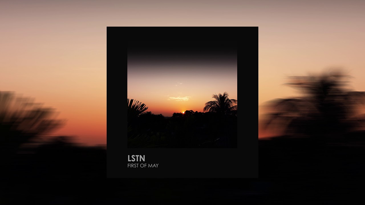 Watch Lstn - First Of May on YouTube Watch Lstn - First Of May on YouTube