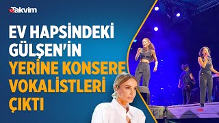 Ev hapsindeki Gülşen'in yerine sahneye vokalistleri çıktı