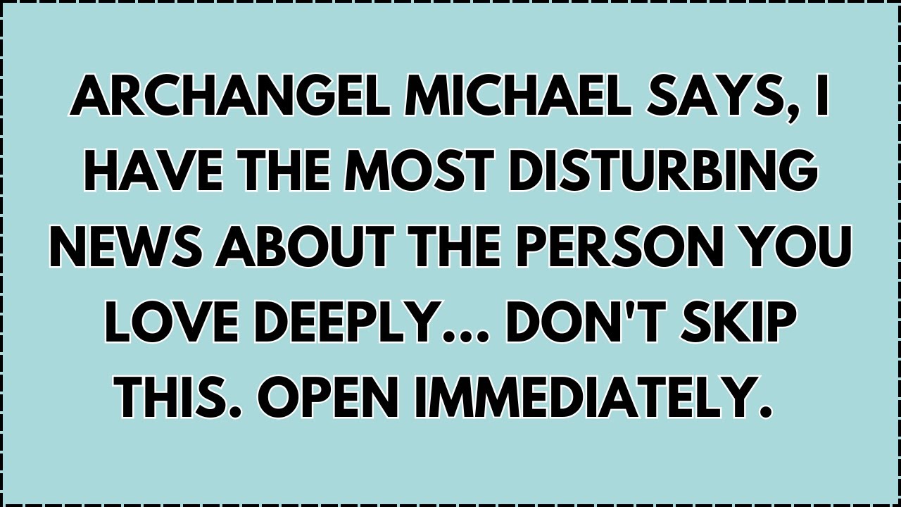 ♾️ ARCHANGEL MICHAEL SAYS, I HAVE THE MOST DISTURBING NEWS ABOUT THE PERSON YOU LOVE DEEPLY...