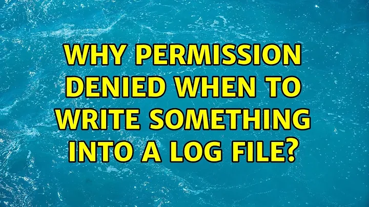 Why Permission denied when to write something into a log file?