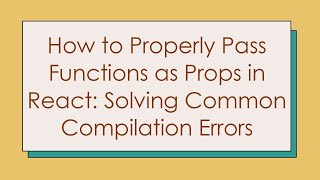 How to Properly Pass Functions as Props in React: Solving Common Compilation Errors