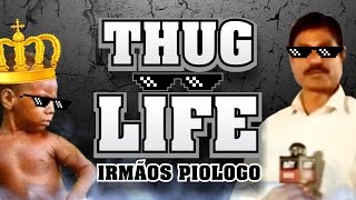 Thug Life - Irmãos Piologo #01