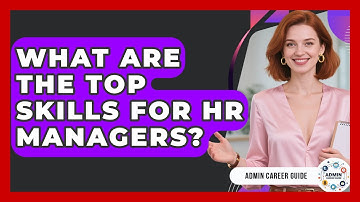 What Are The Top Skills For HR Managers? - Admin Career Guide