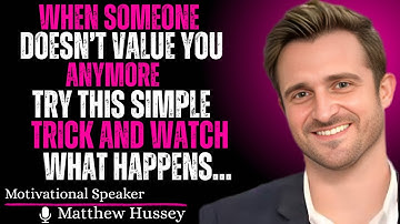 WHEN SOMEONE DOESN’T VALUE YOU ANYMORE TRY THIS SIMPLE TRICK AND WATCH WHAT HAPPENS | MATTHEW HUSSEY