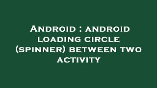 Android : android loading circle (spinner) between two activity