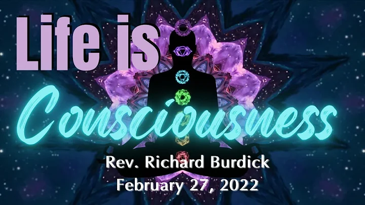 "Life is Consciousness" - Rev. Richard Burdick
