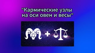 КАРМИЧЕСКИЕ УЗЛЫ НА ОСИ ОВЕН И ВЕСЫ | Как использовать качества этих характеров в 2024? ♈♎