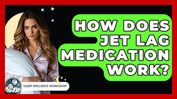 How Does Jet Lag Medication Work? - Sleep Wellness Workshop