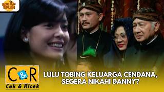 LULU TOBING KELUARGA CENDANA, SEGERA NIKAHI DANNY? | CEK N RICEK