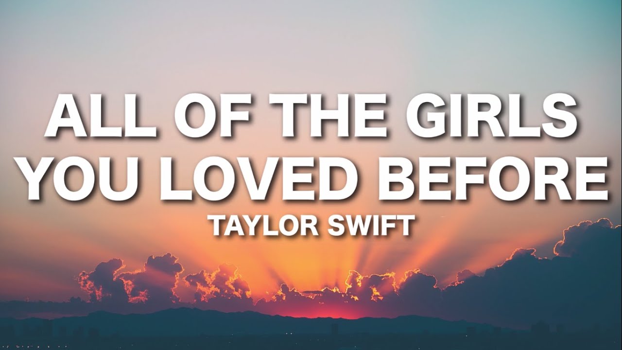 Taylor Swift All Of The Girls You Loved Before (Lyrics) YouTube