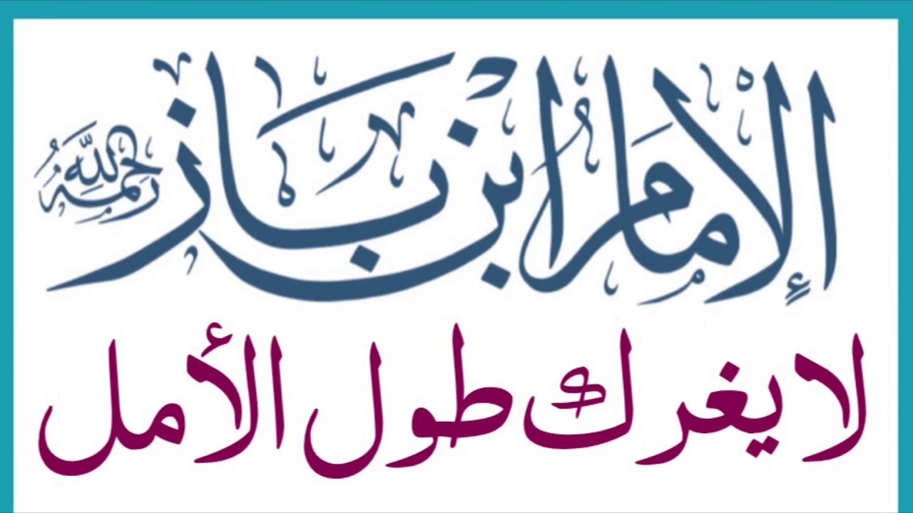 الشيخ ابن باز : لا يغرك طول الأمل