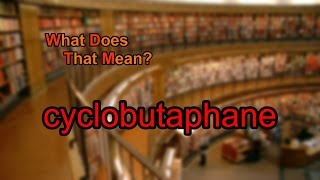 What does cyclobutaphane mean