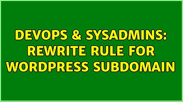 DevOps & SysAdmins: Rewrite rule for wordpress subdomain