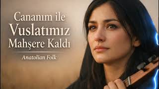 Cananim İle Vuslatimiz Mahşere Kaldi Anatoli̇an Folk